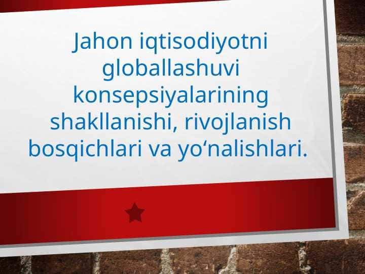 Jahon iqtisodiyotni globallashuvi konsepsiyalarining shakllanishi , rivojlanish bosqichlari va yo'nalishlari