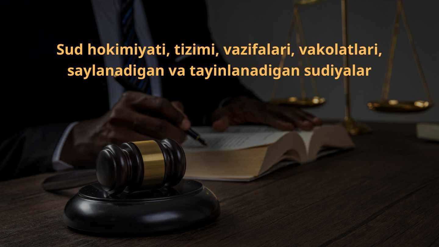Sud hokimiyati, tizimi, vazifalari, vakolatlari, saylanadigan va tayinlanadigan sudiyalar