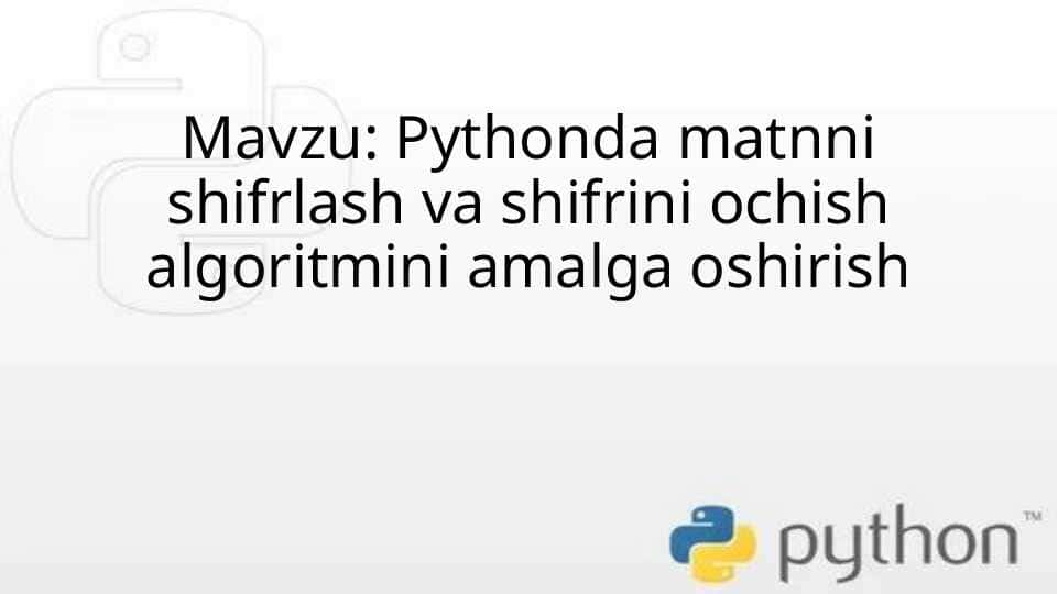 Pythonda matnni shifrlash va shifrini ochish algoritmini amalga oshirish