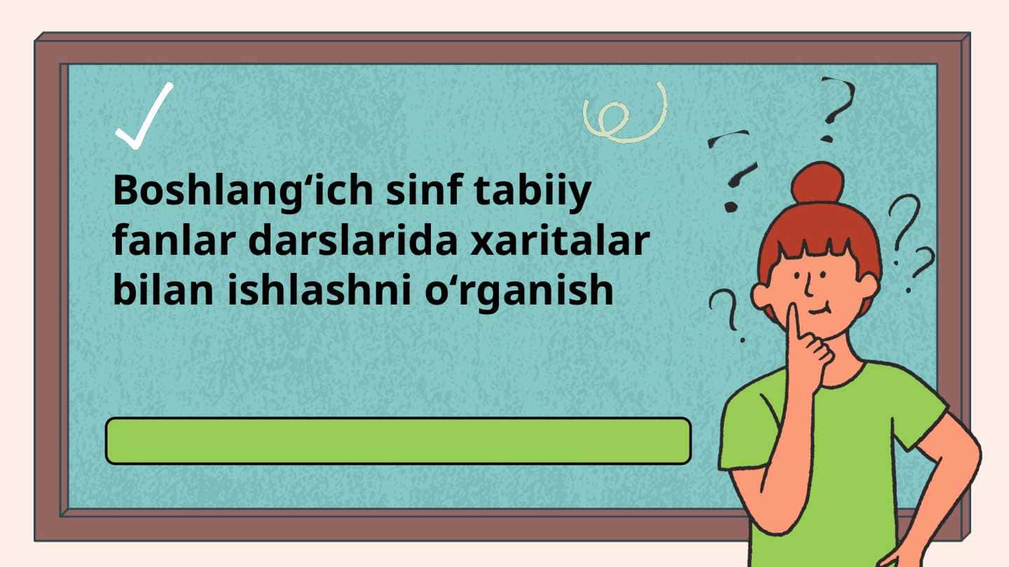 Boshlang‘ich sinf tabiiy fanlar darslarida xaritalar bilan ishlashni o‘rganish