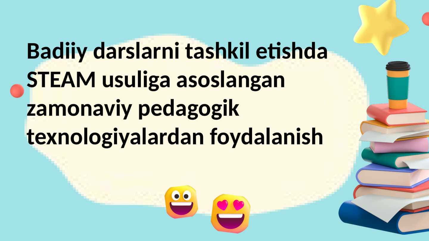 Badiiy darslarni tashkil etishda STEAM usuliga asoslangan zamonaviy pedagogik texnologiyalardan foydalanish