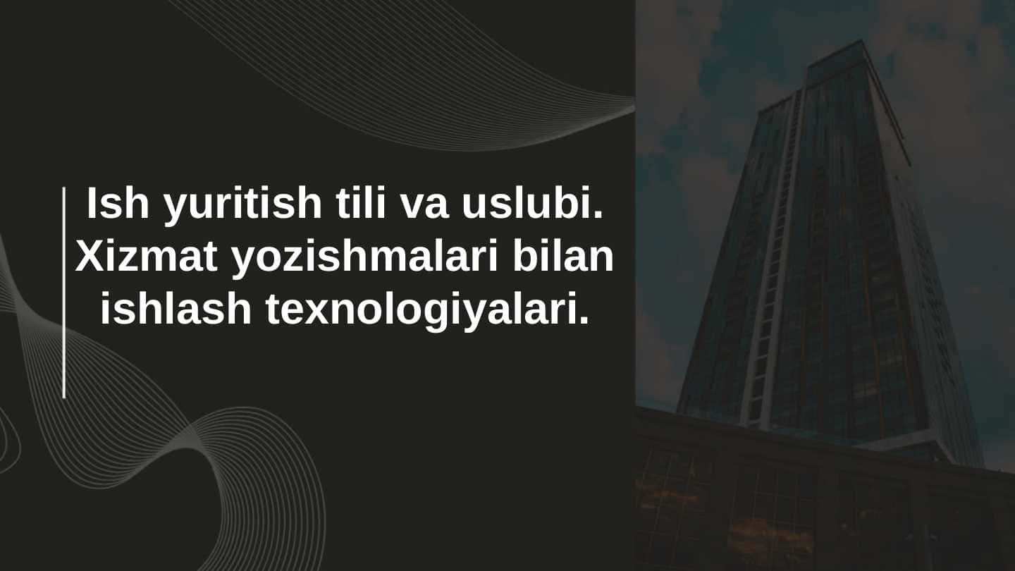Ish yuritish tili va uslubi. Xizmat yozishmalari bilan ishlash texnologiyalari.