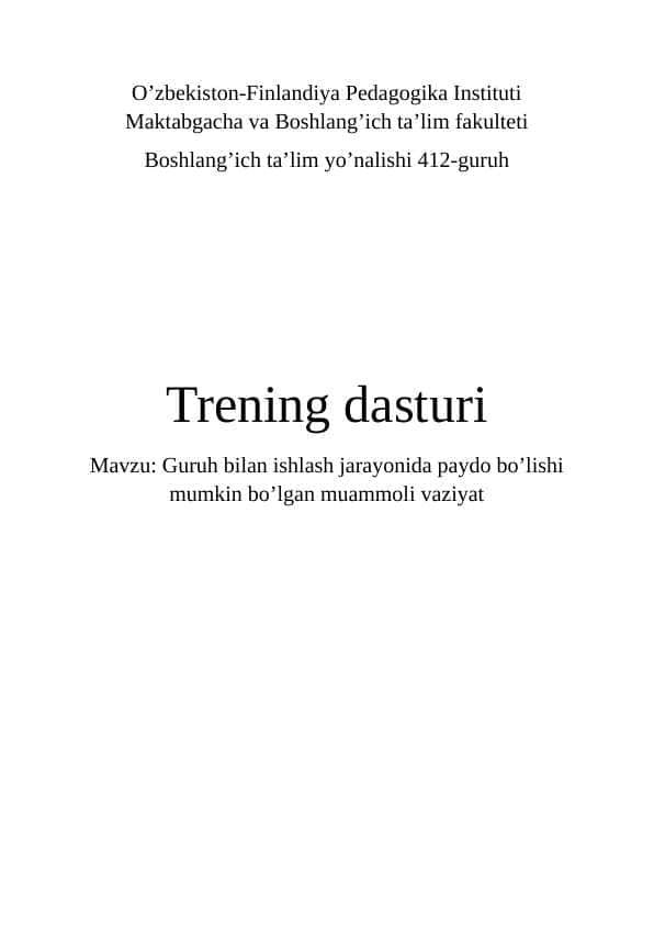 Trening dasturi
Mavzu: Guruh bilan ishlash jarayonida paydo bo’lishi mumkin bo’lgan muammoli vaziyat