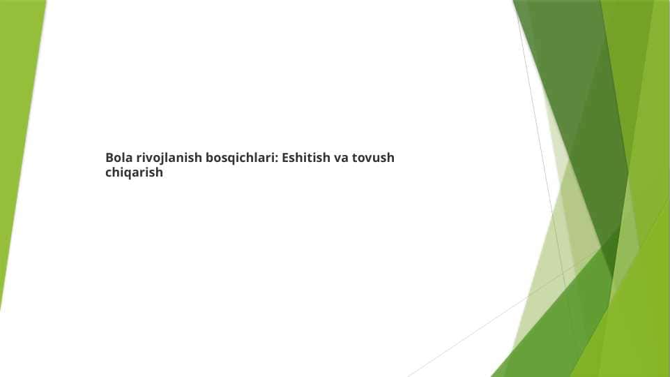 Bola rivojlanish bosqichlari : Eshitish va tovush chiqarish