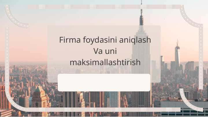 Firma foydasini aniqlash Va uni maksimallashtirish