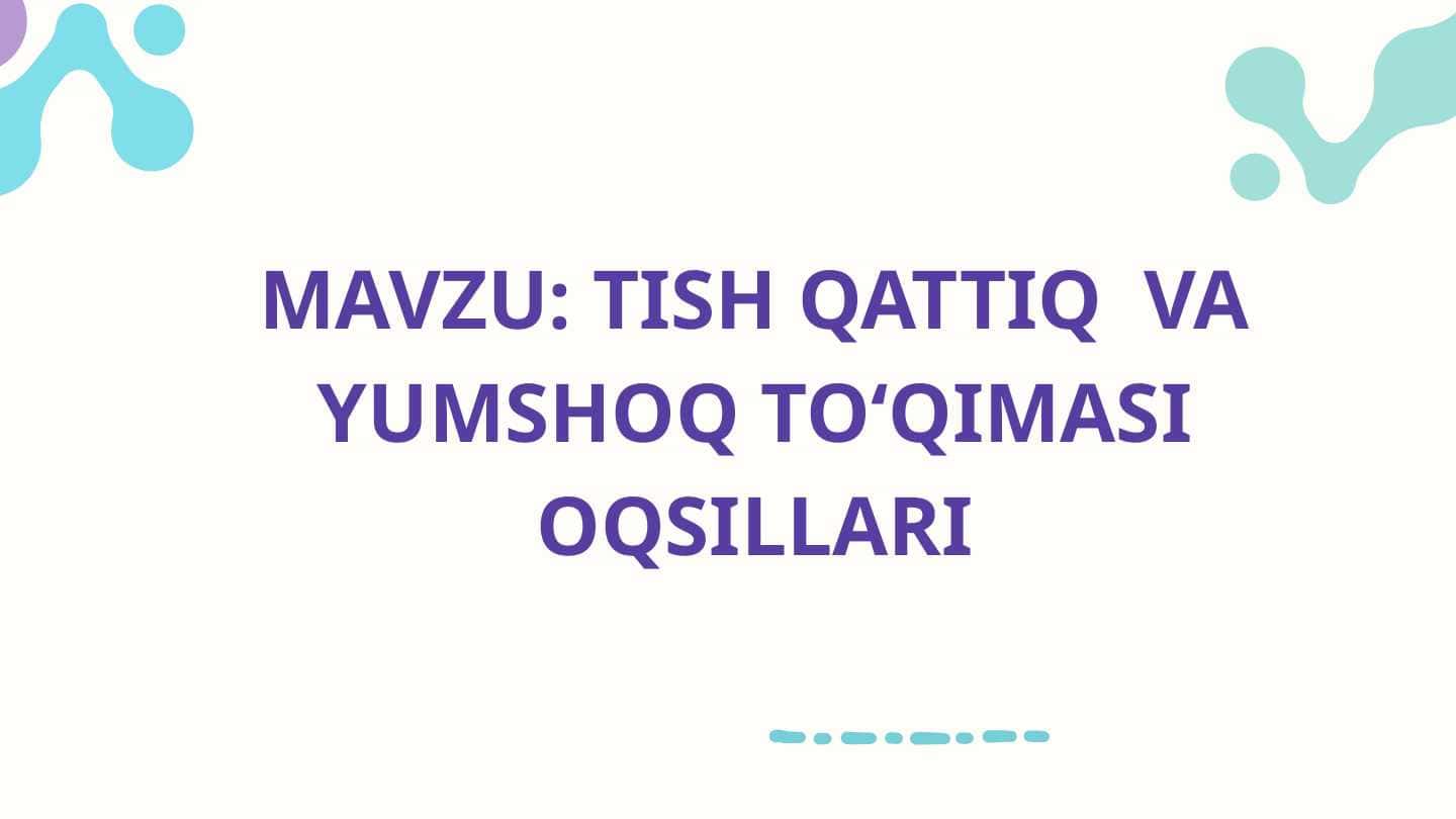 TISH QATTIQ VA YUMSHOQ TO‘QIMASI OQSILLARI