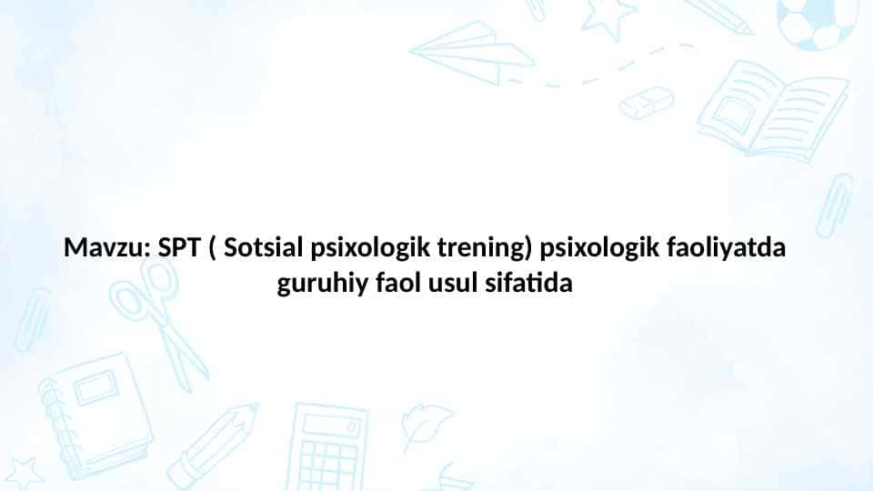 SPT ( Sotsial psixologik trening) psixologik faoliyatda guruhiy faol usul sifatida