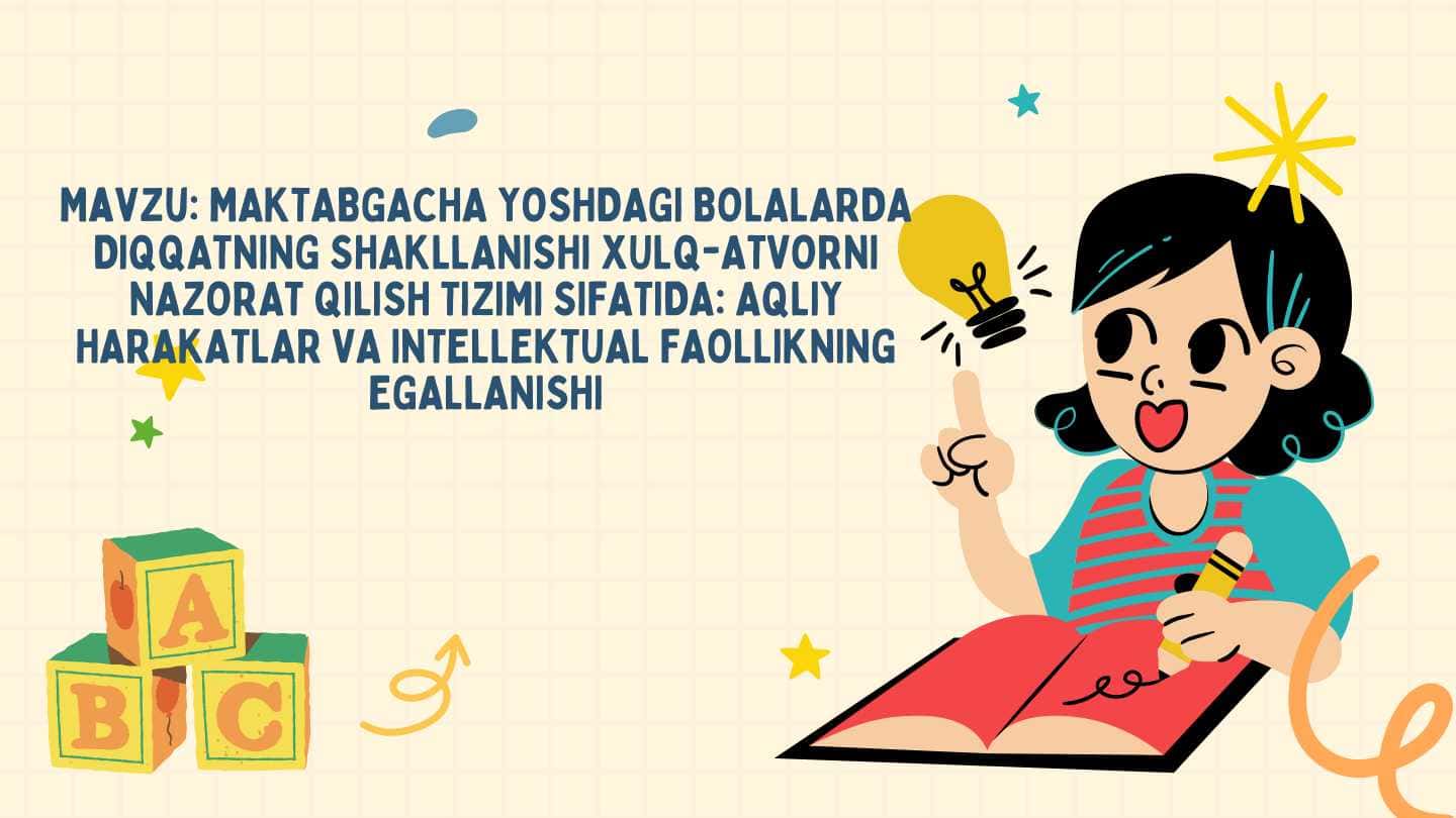 MAKTABGACHA YOSHDAGI BOLALARDA DIQQATNING SHAKLLANISHI XULQ-ATVORNI NAZORAT QILISH TIZIMI SIFATIDA: AQLIY HARAKATLAR VA INTELLEKTUAL FAOLLIKNING EGALLANISHI
