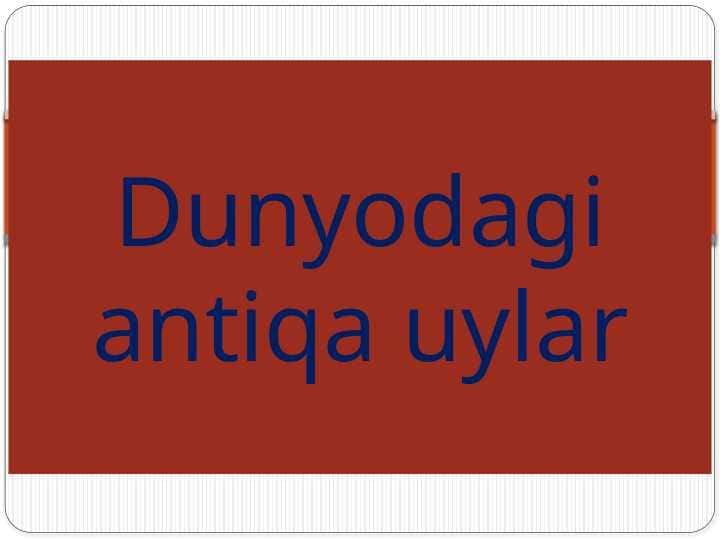 Dunyodagi antiqa uylar