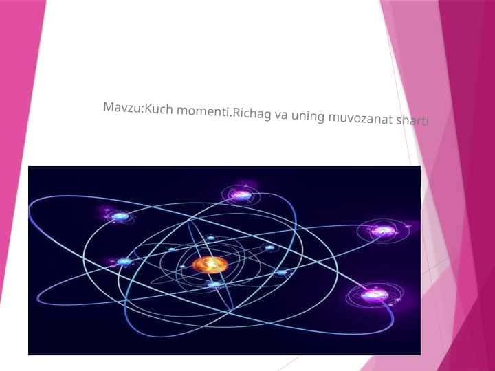 Kuch momenti.Richag va uning muvozanat sharti