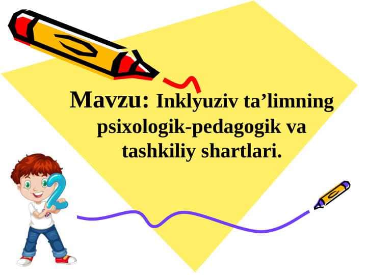 Inklyuziv ta’limning psixologik-pedagogik va tashkiliy shartlari.