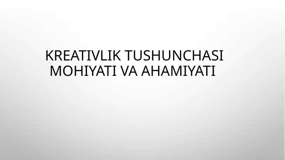 Kreativlik Tushunchasi mohiyati va ahamiyati