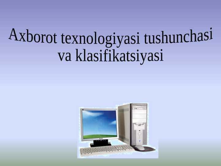 Axborot texnologiyasi tushunchasi va klasifikatsiyasi