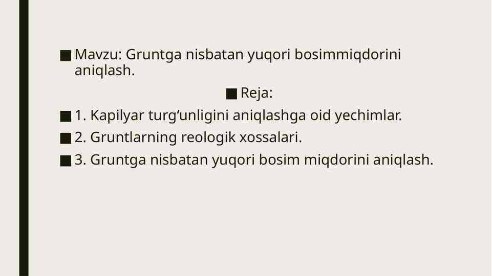 Gruntga nisbatan yuqori bosimmiqdorini aniqlash.