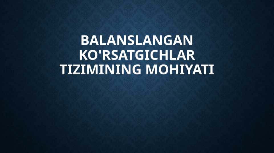 BALANSLANGAN KO'RSATGICHLAR TIZIMINING MOHIYATI