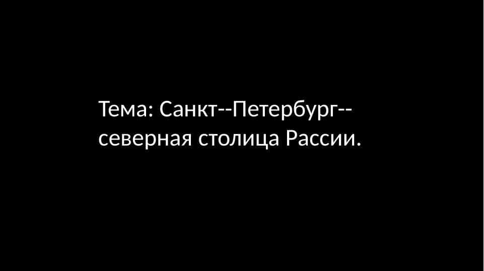 Тема: Санкт--Петербург--северная столица Рассии.