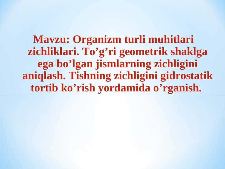 ORGANIZM TURLI MUHITLARI ZICHLIKLARI. TO`G`RI GEOMETRIK SHAKLGA EGA BO`LGAN JISMLARNING ZICHLIGINI ANIQLASH. TISHNING ZICHLIGINI GIDROSTATIK TORTIB KO`RISH YORDAMIDA O`RGANISH