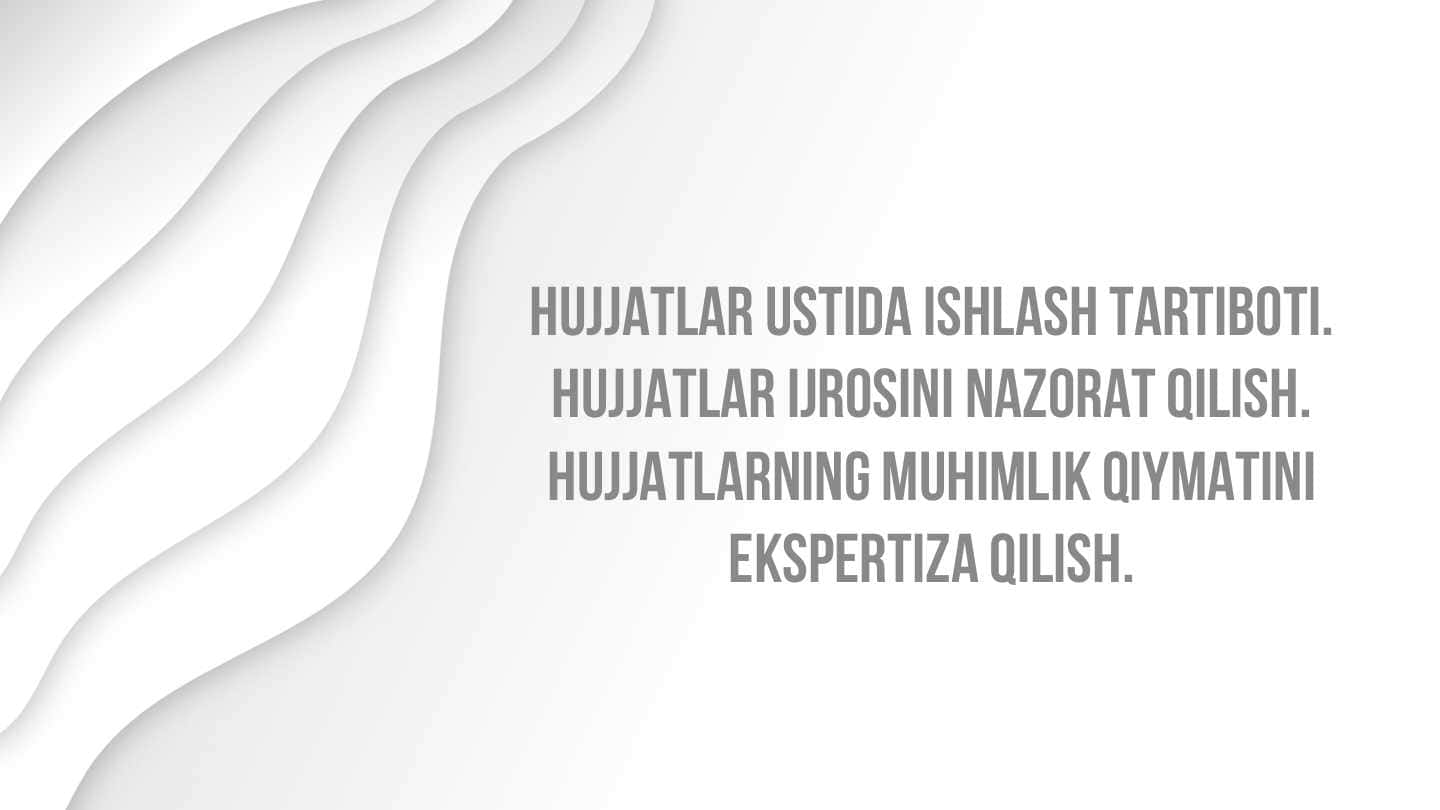 Hujjatlar ustida ishlash tartiboti. Hujjatlar ijrosini nazorat qilish. Hujjatlarning muhimlik qiymatini ekspertiza qilish