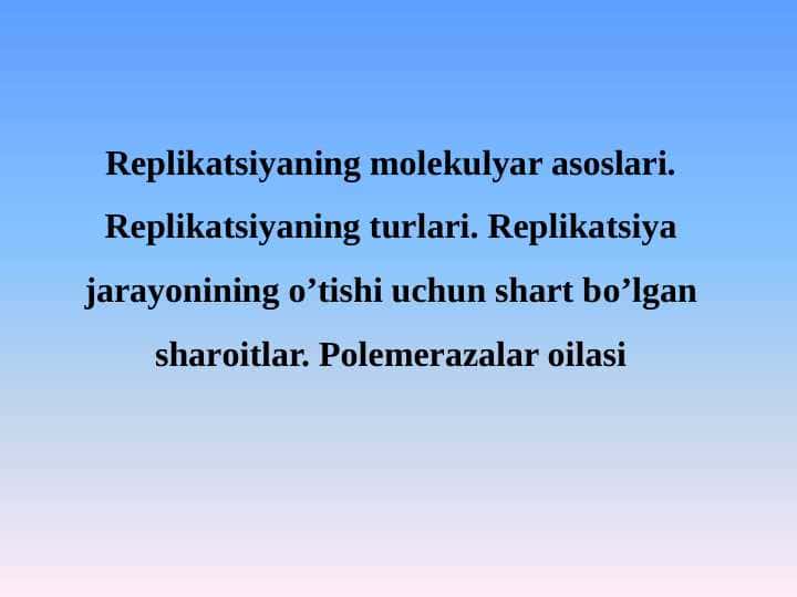 Replikatsiyaning molekulyar asoslari. Rеplikаtsiyaning turlаri. Rеplikаtsiya jаrаyonining o’tishi uchun shаrt bo’lgаn shаrоitlаr. Polemerazalar oilasi