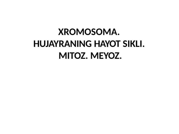 XROMOSOMA. HUJAYRANING HAYOT SIKLI. MITOZ. MEYOZ.