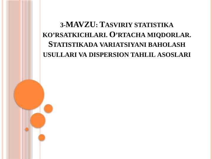 MAVZU: Tasviriy statistika ko’rsatkichlari. O’rtacha miqdorlar. Statistikada variatsiyani baholash usullari va dispersion tahlil asoslari slayd