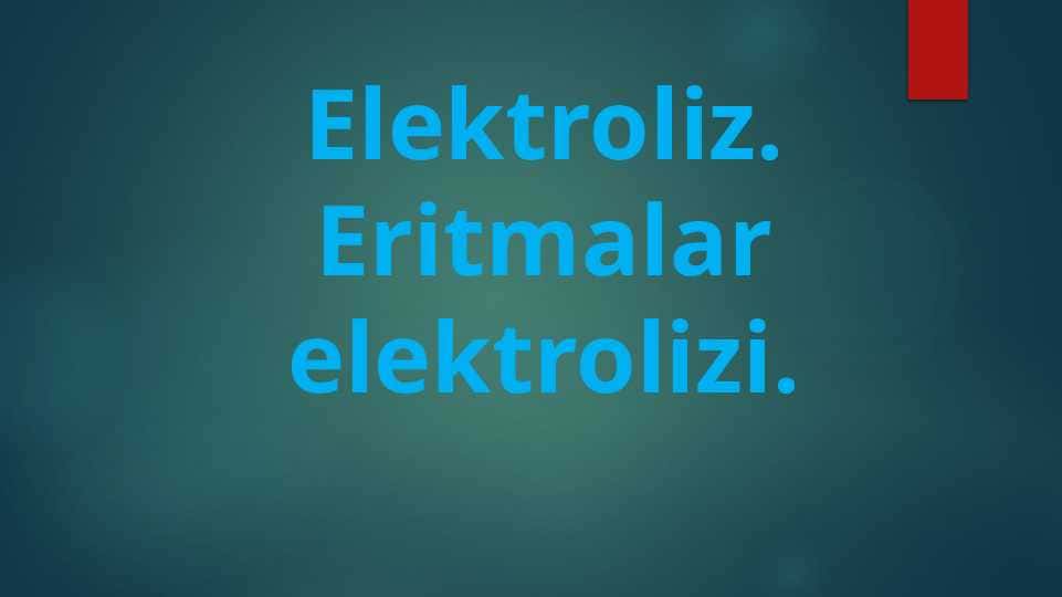 Elektroliz. Eritmalar elektrolizi.