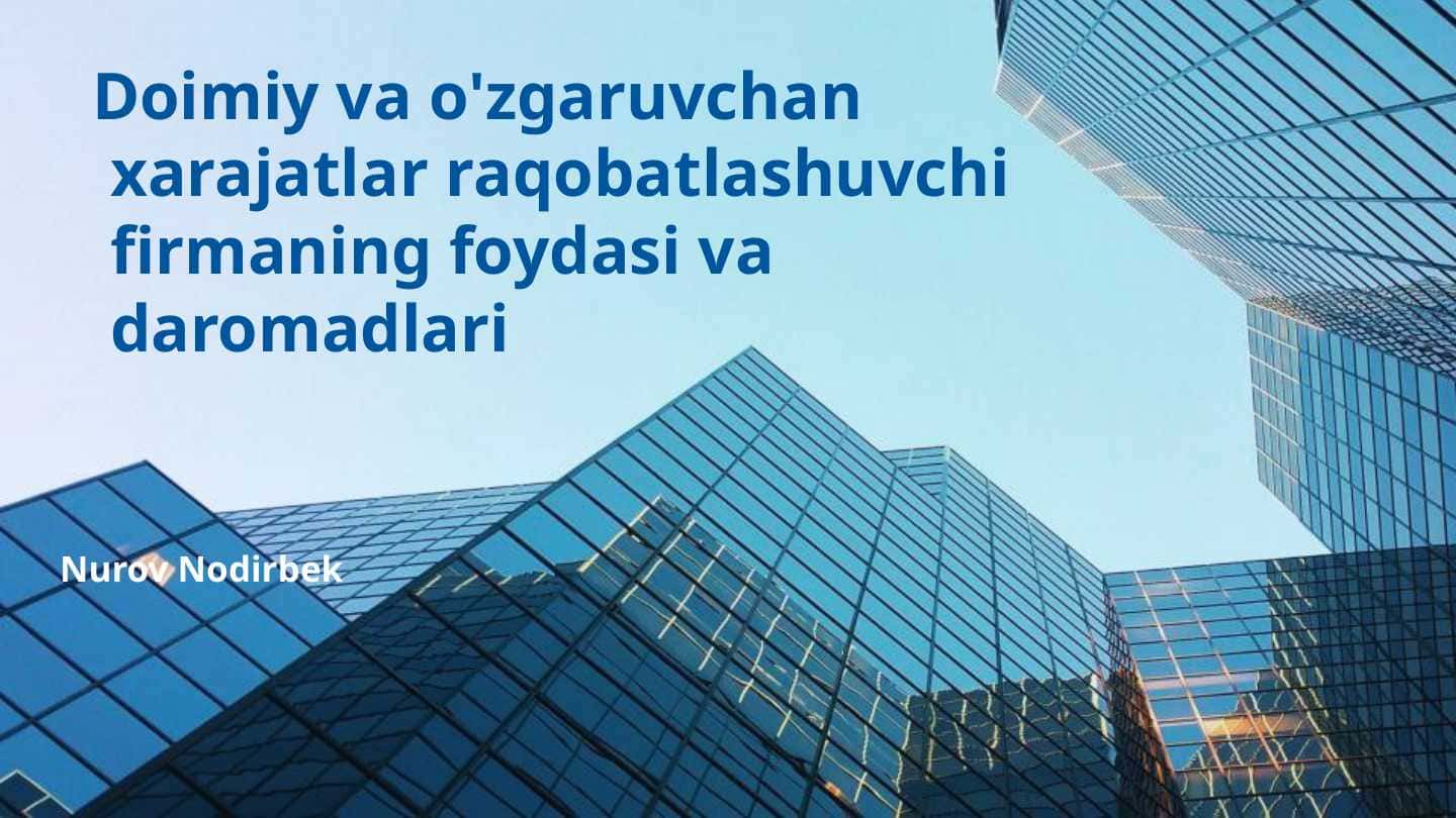 Doimiy va o'zgaruvchan xarajatlar raqobatlashuvchi firmaning foydasi va daromadlari