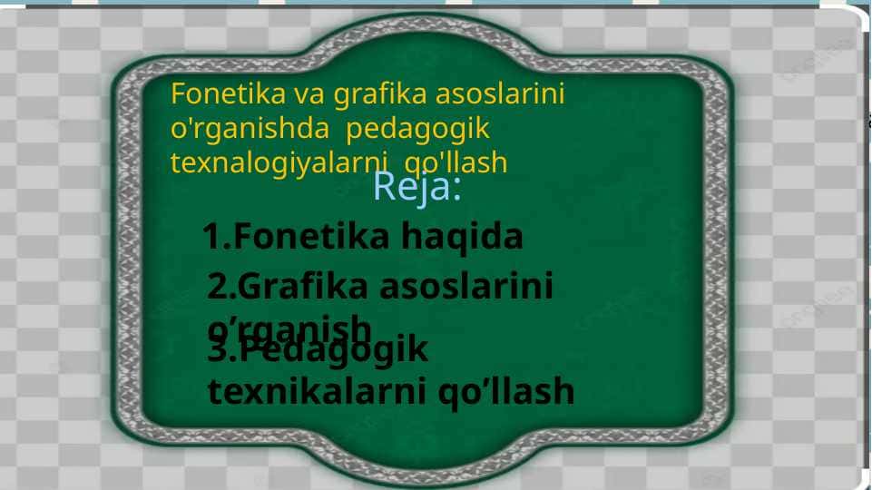 Fonetika va grafika asoslarini o'rganishda pedagogik texnalogiyalarni qo'llash
