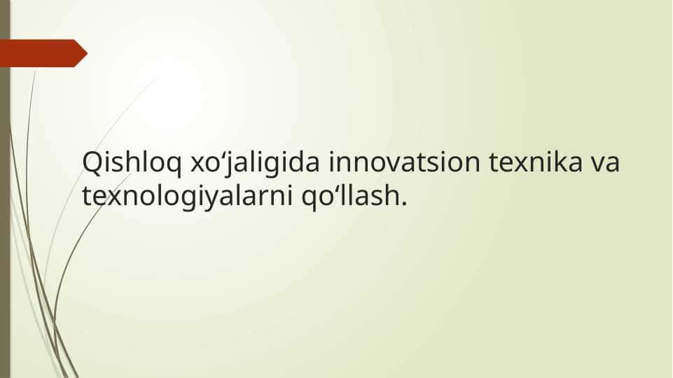 Qishloq xo‘jaligida innovatsion texnika va texnologiyalarni qo‘llash.