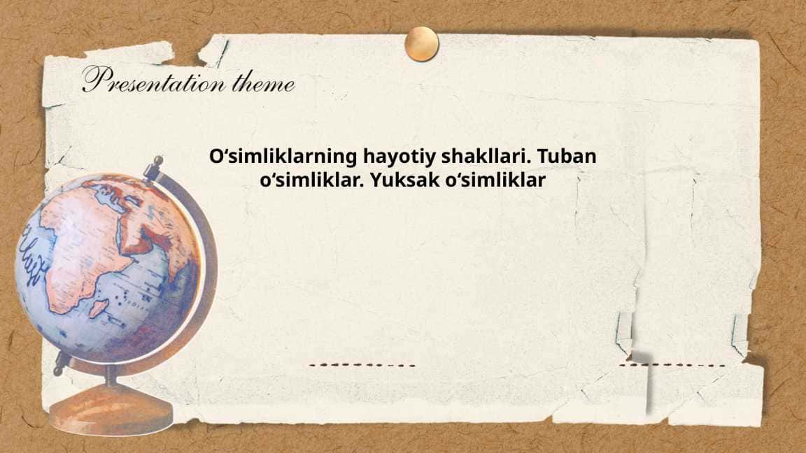 O‘simliklarning hayotiy shakllari. Tuban o‘simliklar. Yuksak o‘simliklar