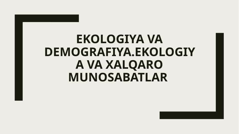 Ekologiya va demografiya.ekologiya va xalqaro munosabatlar