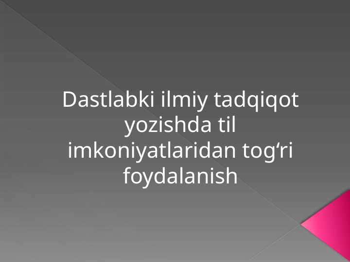 Dastlabki ilmiy tadqiqot yozishda til imkoniyatlaridan tog‘ri foydalanish