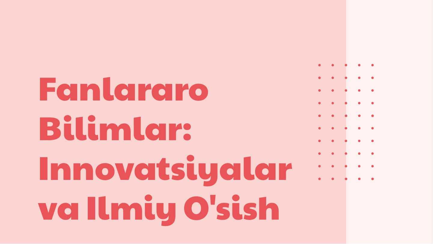 Fanlararo Bilimlar: Innovatsiyalar va Ilmiy O'sish
