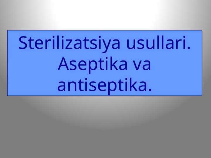 Sterilizatsiya usullari. Aseptika va antiseptika