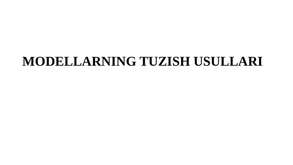 MODELLARNING TUZISH USULLARI
