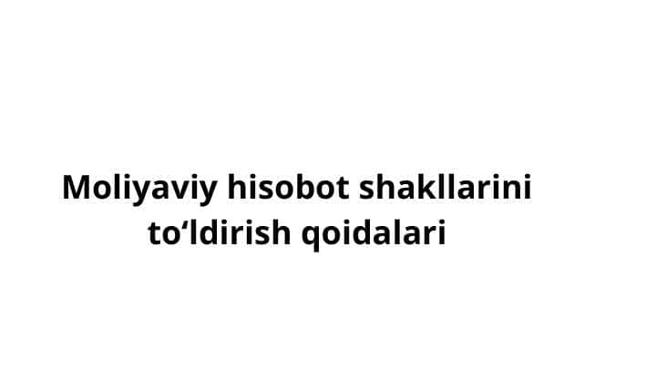 Moliyaviy hisobot shakllarini to‘ldirish qoidalari