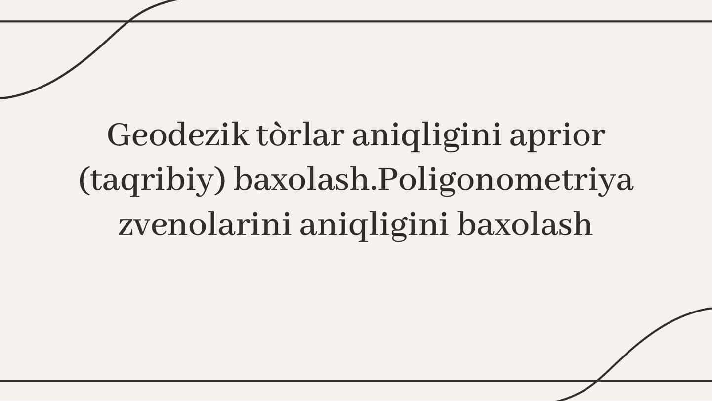 Geodezik tòrlar aniqligini aprior (taqribiy) baxolash.Poligonometriya zvenolarini aniqligini baxolash
