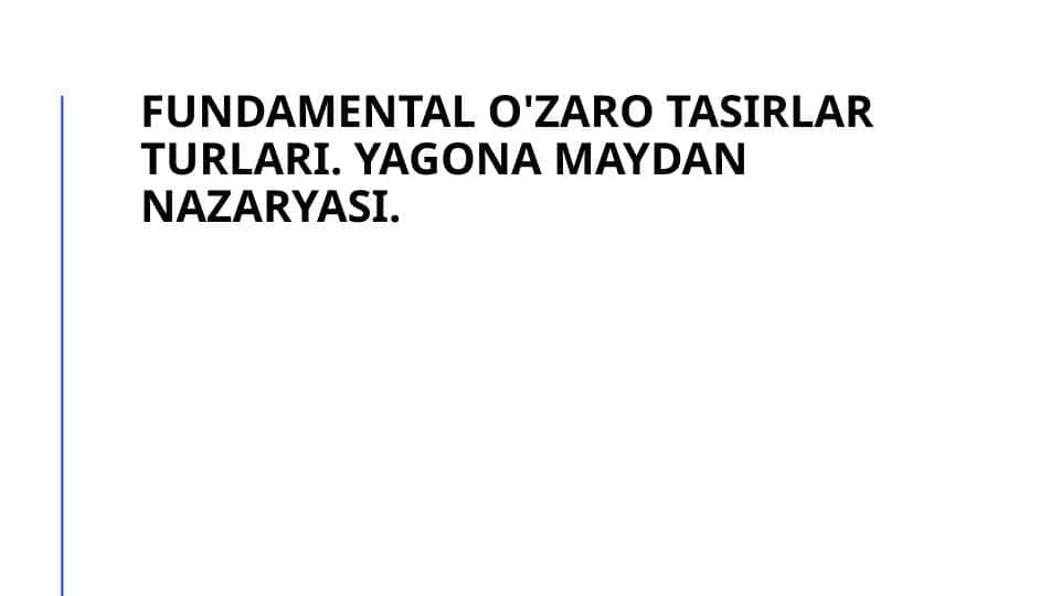 Fundamental o'zaro tasirlar turlari. Yagona maydan nazaryasi