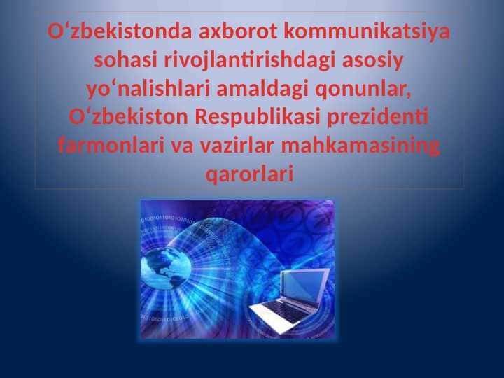 Oʻzbekistonda axborot kommunikatsiya sohasi rivojlantirishdagi asosiy yoʻnalishlari amaldagi qonunlar, Oʻzbekiston Respublikasi prezidenti farmonlari va vazirlar mahkamasining qarorlari