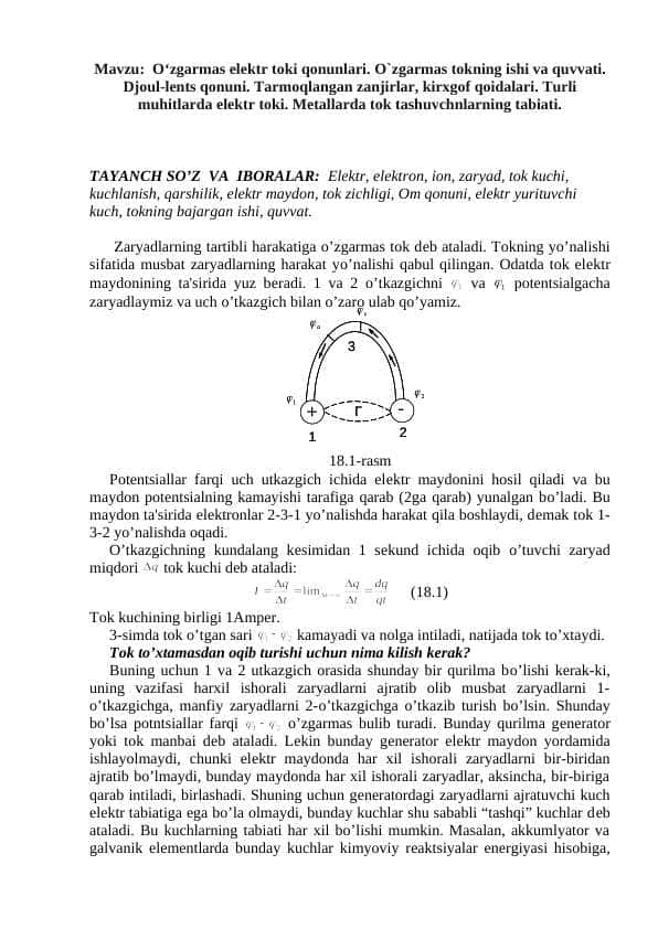 O‘zgarmas elektr toki qonunlari. O`zgarmas tokning ishi va quvvati. Djoul-lents qonuni. Tarmoqlangan zanjirlar, kirxgof qoidalari. Turli muhitlarda elektr toki. Metallarda tok tashuvchnlarning tabiati.