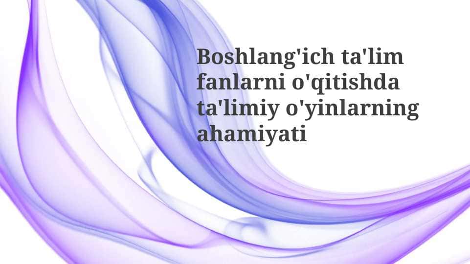 Boshlang'ich ta'lim fanlarni o'qitishda ta'limiy o'yinlarning ahamiyati