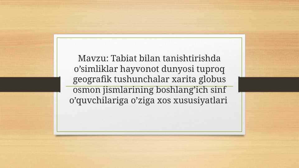 Tabiat bilan tanishtirishda o’simliklar hayvonot dunyosi tuproq geografik tushunchalar xarita globus osmon jismlarining boshlang’ich sinf o’quvchilariga o’ziga xos xususiyatlari
