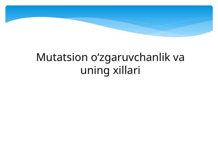 Mutatsion oʻzgaruvchanlik va uning xillari