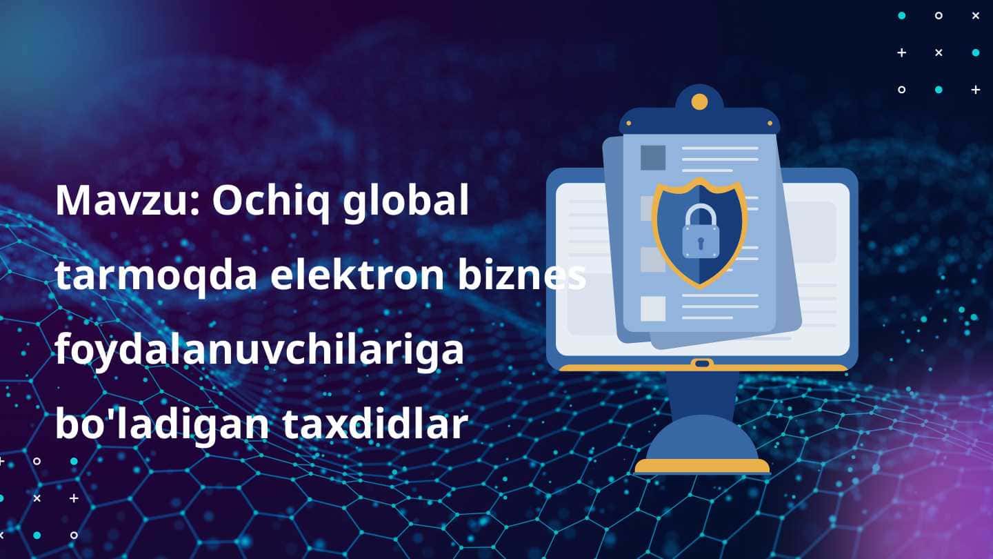 Ochiq global tarmoqda elektron biznes foydalanuvchilariga bo'ladigan taxdidlar