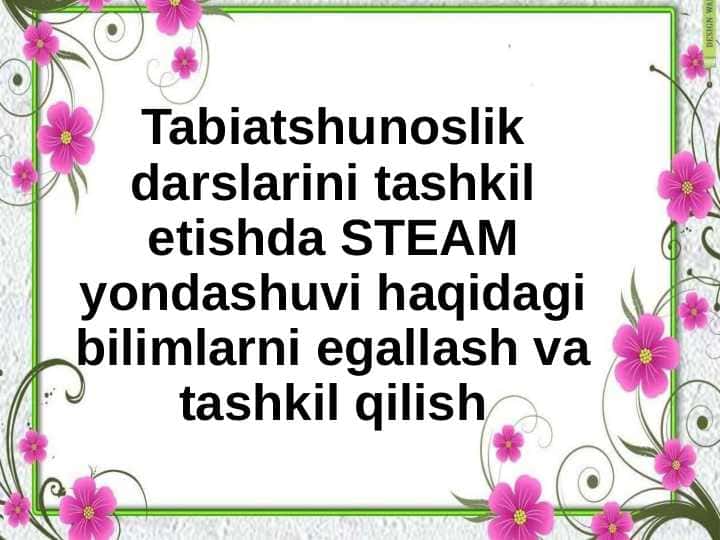 Tabiatshunoslik darslarini tashkil etishda STEAM yondashuvi haqidagi bilimlarni egallash va tashkil qilish