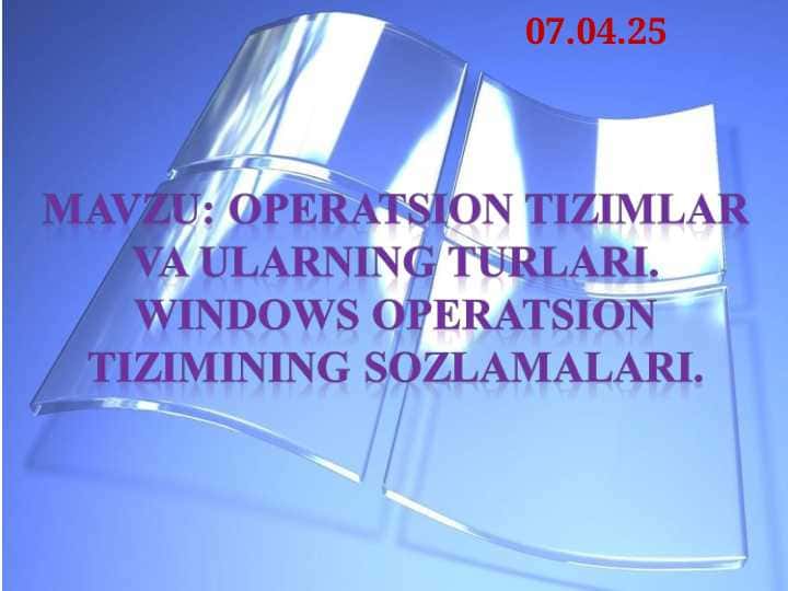Operatsion tizimlar va Ularning turlari. Windows operatsion tizimining sozlamalari.