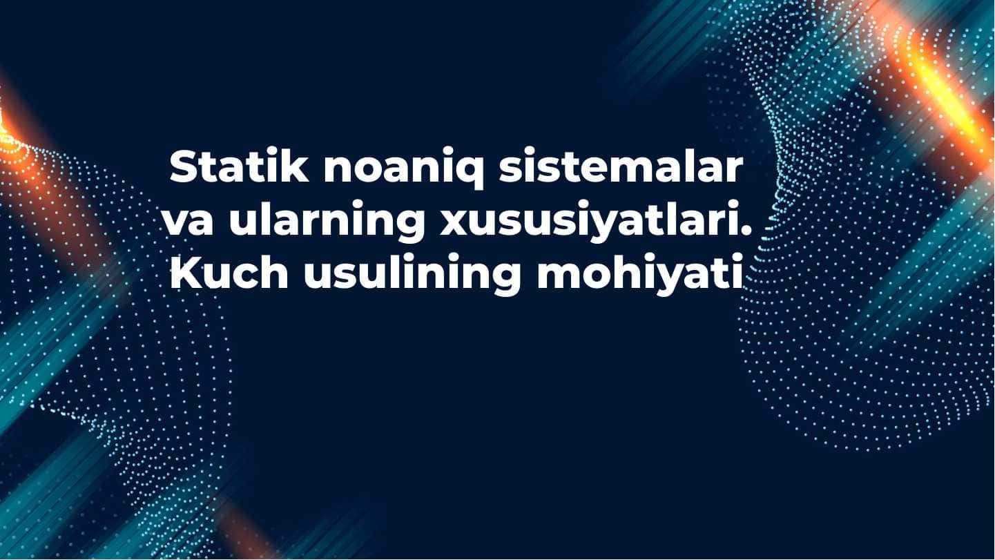 Statik noaniq sistemalar va ularning xususiyatlari. Kuch usulining mohiyati