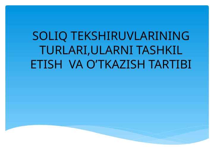SOLIQ TEKSHIRUVLARINING TURLARI,ULARNI TASHKIL ETISH VA O’TKAZISH TARTIBI