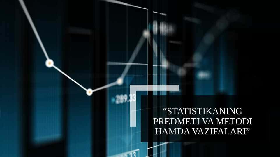 “STATISTIKANING PREDMETI VA METODI HAMDA VAZIFALARI”