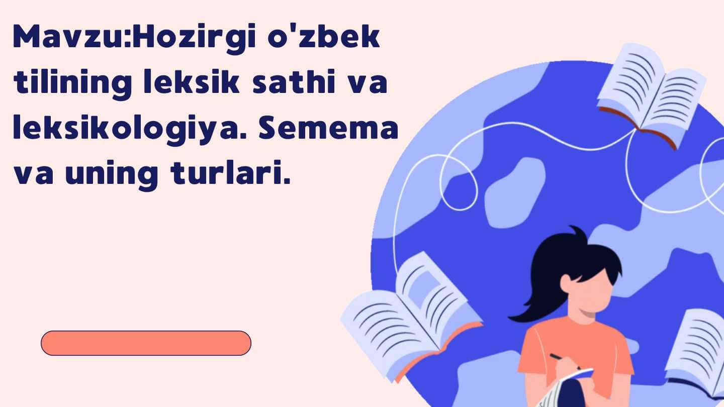 Hozirgi o'zbek tilining leksik sathi va leksikologiya. Semema va uning turlari.